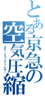 とある京急の空気圧縮機（ＡＲ－２コンプッレサー）