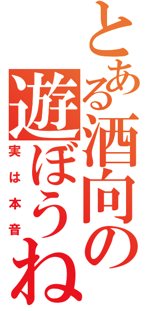 とある酒向の遊ぼうね（実は本音）