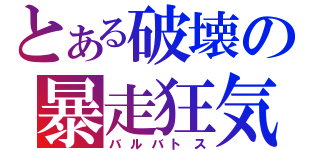 とある破壊の暴走狂気（バルバトス）