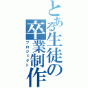 とある生徒の卒業制作（プロジェクト）