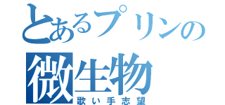 とあるプリンの微生物（歌い手志望）