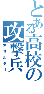 とある高校の攻撃兵（アサルター）