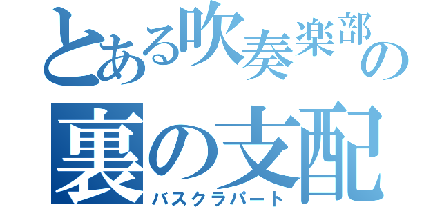 とある吹奏楽部の裏の支配者（バスクラパート）