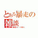 とある暴走の雑談（暴走モード突入）