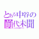 とある中谷の前代未聞（こんなの初めてだ…）