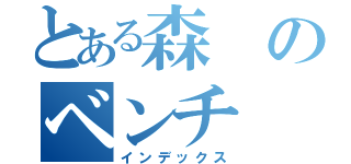 とある森のベンチ（インデックス）