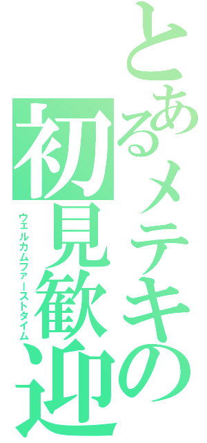 とあるメテキの初見歓迎放送Ⅱ（ウェルカムファーストタイム）