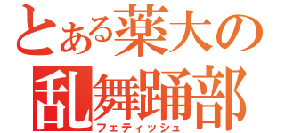 とある薬大の乱舞踊部（フェティッシュ）