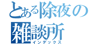 とある除夜の雑談所（インデックス）