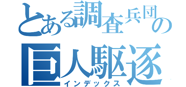 とある調査兵団の巨人駆逐（インデックス）