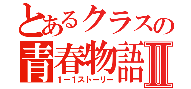 とあるクラスの青春物語Ⅱ（１－１ストーリー）