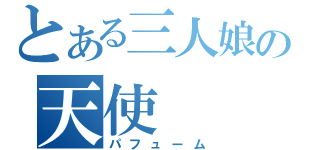 とある三人娘の天使（パフューム）