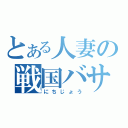 とある人妻の戦国バサラ（にちじょう）