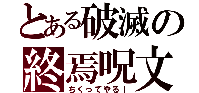 とある破滅の終焉呪文（ちくってやる！）