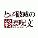 とある破滅の終焉呪文（ちくってやる！）