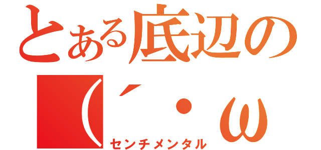 とある底辺の（´・ω・｀）（センチメンタル）