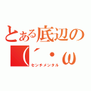 とある底辺の（´・ω・｀）（センチメンタル）