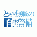 とある無職の自宅警備員（働いたら負け）