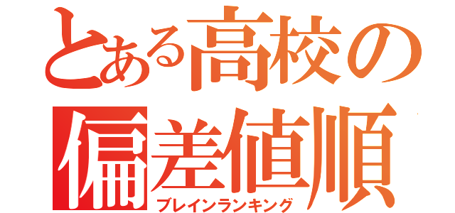 とある高校の偏差値順（ブレインランキング）