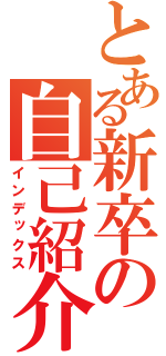 とある新卒の自己紹介（インデックス）