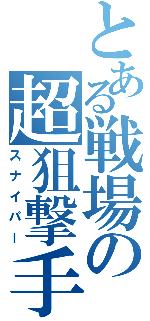 とある戦場の超狙撃手（スナイパー）