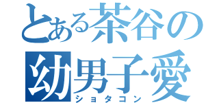 とある茶谷の幼男子愛（ショタコン）