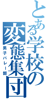 とある学校の変態集団（男子バレー部）