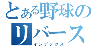 とある野球のリバース職人（インデックス）