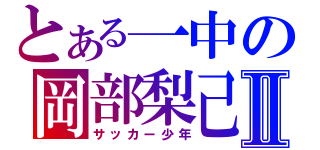 とある一中の岡部梨己Ⅱ（サッカー少年）