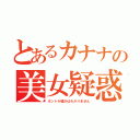 とあるカナナの美女疑惑（ホントか嘘かはわかりません）