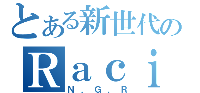 とある新世代のＲａｃｉｎＧ（Ｎ．Ｇ．Ｒ）