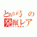 とある弓の発掘レア７（ゴミ装飾品）