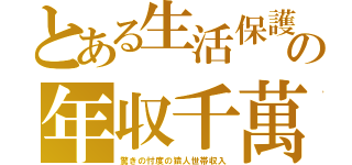 とある生活保護の年収千萬（驚きの忖度の猿人世帯収入）