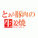 とある豚肉の生姜焼（ジンジャーステーキ）