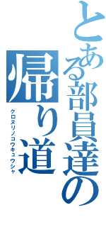 とある部員達の帰り道（クロヌリノコウキュウシャ）