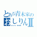 とある青木家のおしりんⅡ（ＳＫＥ４８ 青木詩織 ）