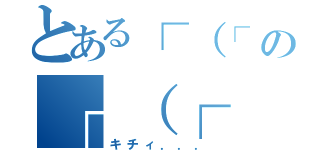 とある┌（┌ ՞ਊ՞）┐の┌（┌ ՞ਊ՞）┐（キチィ．．．）