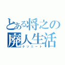 とある将之の廃人生活（クソニート）