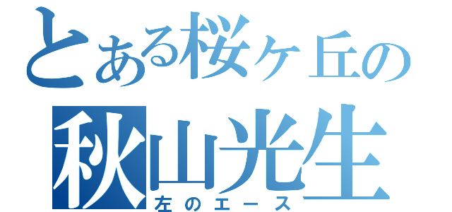 とある桜ヶ丘の秋山光生（左のエース）