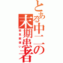 とある中二の末期患者（邪気眼使い）