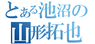 とある池沼の山形拓也（）