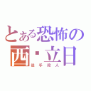 とある恐怖の西呗立日（徒手殺人）