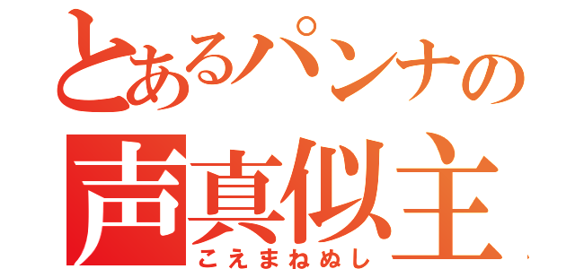 とあるパンナの声真似主（こえまねぬし）