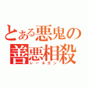 とある悪鬼の善悪相殺（レールガン）