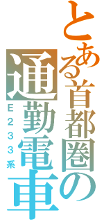 とある首都圏の通勤電車（Ｅ２３３系）