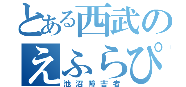 とある西武のえふらぴ（池沼障害者）