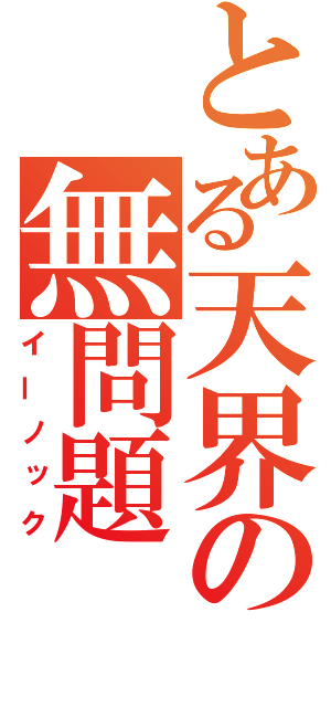 とある天界の無問題（イーノック）