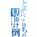 とあるバフ待ち勇者の見掛け倒し（アクシズ落とし）