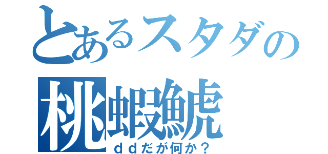 とあるスタダの桃蝦鯱（ｄｄだが何か？）