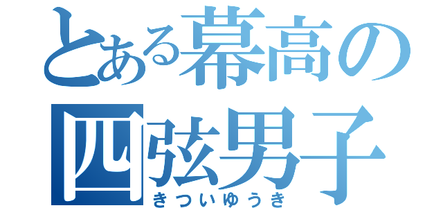 とある幕高の四弦男子（きついゆうき）